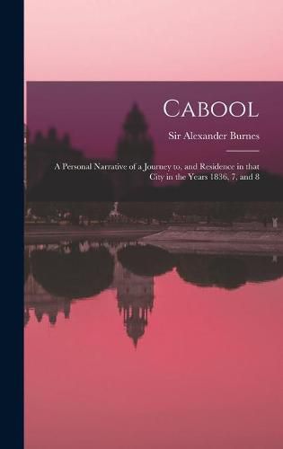 Cabool: a Personal Narrative of a Journey to, and Residence in That City in the Years 1836, 7, and 8