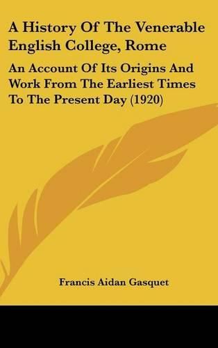 A History of the Venerable English College, Rome: An Account of Its Origins and Work from the Earliest Times to the Present Day (1920)