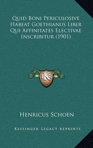 Cover image for Quid Boni Periculosive Habeat Goethianus Liber Qui Affinitates Electivae Inscribitur (1901)