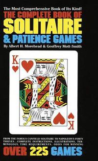 Cover image for The Complete Book of Solitaire and Patience Games: The Most Comprehensive Book of Its Kind: Over 225 Games