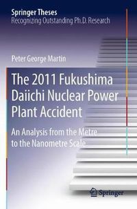 Cover image for The 2011 Fukushima Daiichi Nuclear Power Plant Accident: An Analysis from the Metre to the Nanometre Scale