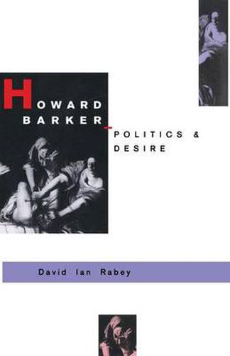 Howard Barker: Politics and Desire: An Expository Study of his Drama and Poetry, 1969-87