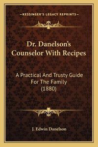 Cover image for Dr. Danelson's Counselor with Recipes: A Practical and Trusty Guide for the Family (1880)