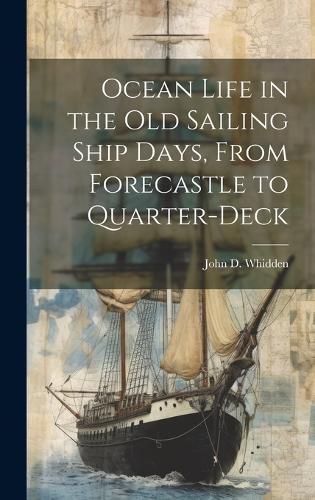 Cover image for Ocean Life in the old Sailing Ship Days, From Forecastle to Quarter-deck