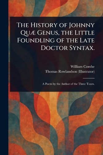 Cover image for The History of Johnny Quae Genus, the Little Foundling of the Late Doctor Syntax.