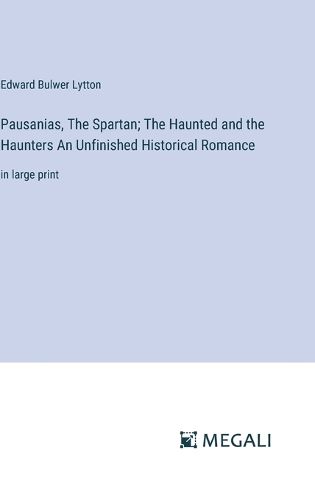 Cover image for Pausanias, The Spartan; The Haunted and the Haunters An Unfinished Historical Romance