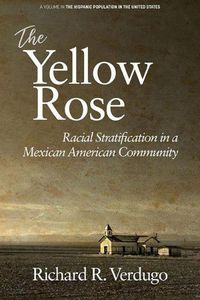 Cover image for The Yellow Rose: Racial Stratification in a Mexican American Community