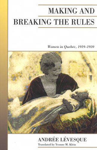 Cover image for Making and Breaking the Rules: Women in Quebec, 1919-1939