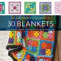 Cover image for 10 Granny Squares 30 Blankets: Color schemes, layouts, and edge finishes for 30 unique looks