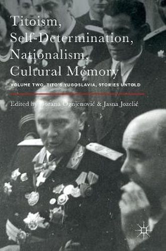 Cover image for Titoism, Self-Determination, Nationalism, Cultural Memory: Volume Two, Tito's Yugoslavia, Stories Untold