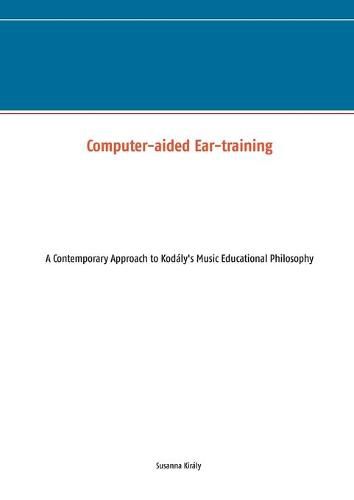 Cover image for Computer-aided Ear-training: A Contemporary Approach to Kodaly's Music Educational Philosophy