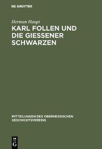 Cover image for Karl Follen Und Die Giessener Schwarzen: Beitrage Zur Geschichte Der Politischen Geheimbunde Und Die Verfassungs-Entwicklung Der Alten Burschenschaft in Den Jahren 1815-1819