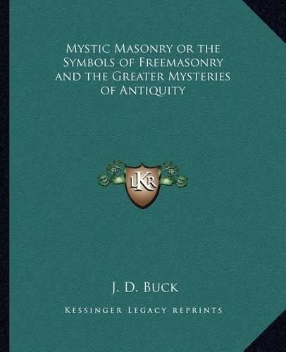 Mystic Masonry or the Symbols of Freemasonry and the Greater Mysteries of Antiquity