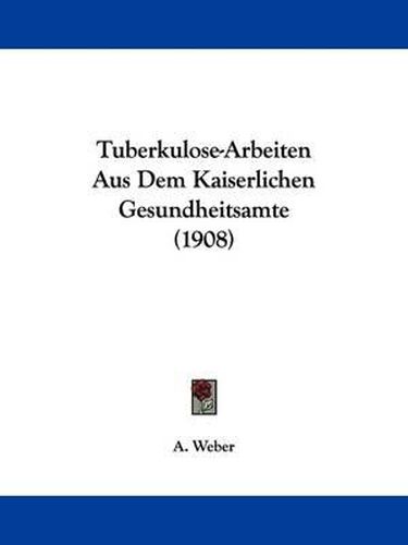 Cover image for Tuberkulose-Arbeiten Aus Dem Kaiserlichen Gesundheitsamte (1908)