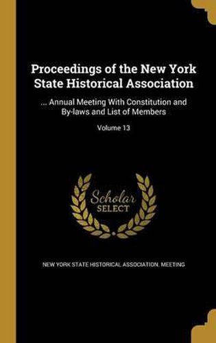 Cover image for Proceedings of the New York State Historical Association: ... Annual Meeting with Constitution and By-Laws and List of Members; Volume 13