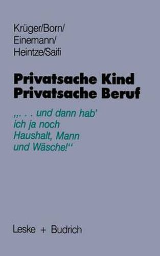 Cover image for Privatsache Kind -- Privatsache Beruf: ... Und Dann Hab' Ich Ja Noch Haushalt, Mann Und Wasche