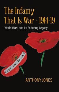 Cover image for The Infamy That Is War - 1914-19: World War I and Its Enduring Legacy