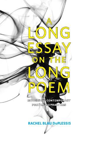 Long Essay on the Long Poem: Modern and Contemporary Poetics and Practices