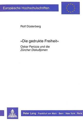 Cover image for -Die Gedrukte Freiheit-: Oskar Panizza Und Die Zuercher Diskussjonen