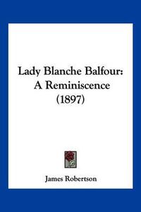 Cover image for Lady Blanche Balfour: A Reminiscence (1897)