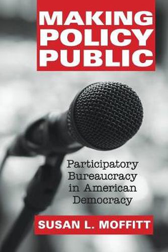 Cover image for Making Policy Public: Participatory Bureaucracy in American Democracy