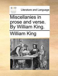 Cover image for Miscellanies in Prose and Verse. by William King.