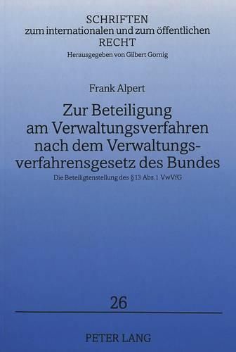 Cover image for Zur Beteiligung Am Verwaltungsverfahren Nach Dem Verwaltungsverfahrensgesetz Des Bundes: Die Beteiligtenstellung Des 13 ABS. 1 Vwvfg