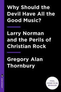 Cover image for Why Should the Devil Have All the Good Music?: Larry Norman and the Perils of Christian Rock