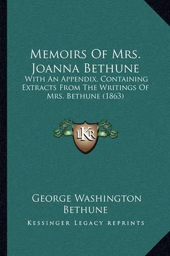 Memoirs of Mrs. Joanna Bethune: With an Appendix, Containing Extracts from the Writings of Mrs. Bethune (1863)