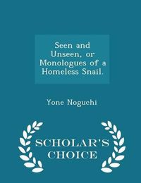 Cover image for Seen and Unseen, or Monologues of a Homeless Snail. - Scholar's Choice Edition