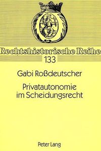 Cover image for Privatautonomie Im Scheidungsrecht: Scheidungsbezogene Vereinbarungen in Den Letzten 200 Jahren