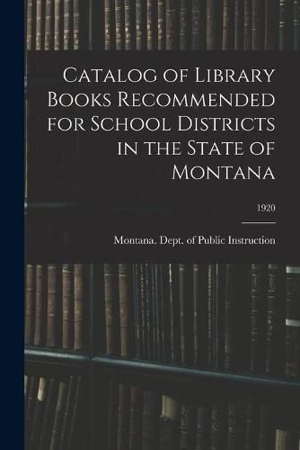 Cover image for Catalog of Library Books Recommended for School Districts in the State of Montana; 1920