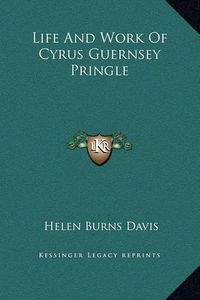 Cover image for Life and Work of Cyrus Guernsey Pringle