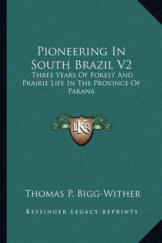 Cover image for Pioneering in South Brazil V2: Three Years of Forest and Prairie Life in the Province of Parana