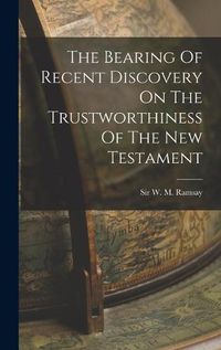 Cover image for The Bearing Of Recent Discovery On The Trustworthiness Of The New Testament