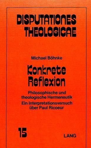 Cover image for Konkrete Reflexion: Philosophische Und Theologische Hermeneutik. Ein Interpretationsversuch Ueber Paul Ricoeur