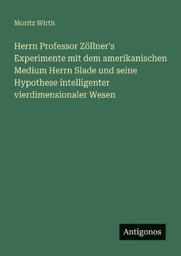 Cover image for Herrn Professor Zoellner's Experimente mit dem amerikanischen Medium Herrn Slade und seine Hypothese intelligenter vierdimensionaler Wesen