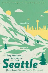 Cover image for Easy Weekend Getaways from Seattle: Short Breaks in the Pacific Northwest