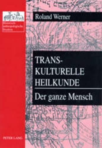 Cover image for Transkulturelle Heilkunde- Der Ganze Mensch: Heilsysteme Unter Dem Einfluss Von Abrahamischen Religionen, Oestlichen Religionen Und Glaubensbekenntnissen, Paganismus, Neuen Religionen Und Religioesen Mischformen