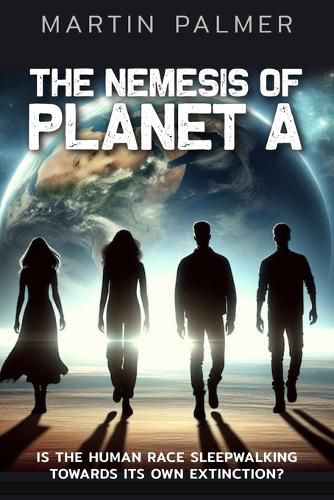 Cover image for The Nemesis of Planet A - Is The Human Race Sleep Walking Towards Its Own Extinction?