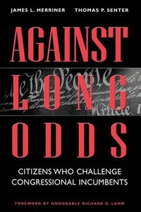 Cover image for Against Long Odds: Citizens Who Challenge Congressional Incumbents