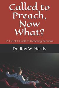 Cover image for Called to Preach, Now What?: A Helpful Guide to Preparing Sermons