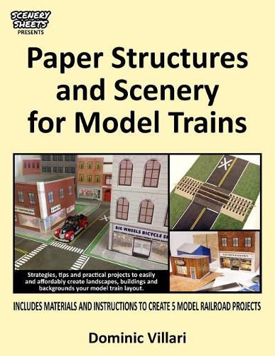 Paper Structures and Scenery for Model Trains: Strategies, tips and practical projects to easily and affordably create landscapes, buildings and backgrounds your model train layout