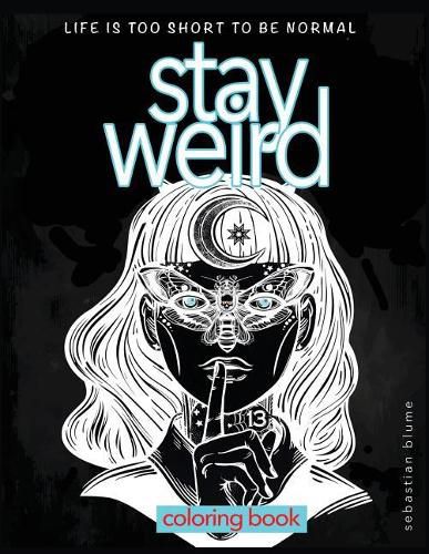 Cover image for Stay Weird: Stay Weird Coloring Book - Life Is Too Short to Be Normal Stay Weird