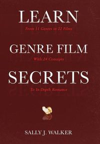 Cover image for Learn Genre Film Secrets: From 11 Genres in 22 Films with 24 Concepts to In-Depth Romance