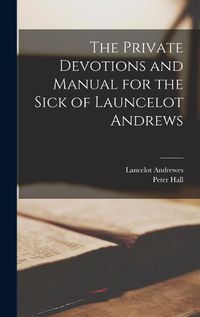 Cover image for The Private Devotions and Manual for the Sick of Launcelot Andrews