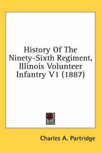 Cover image for History of the Ninety-Sixth Regiment, Illinois Volunteer Infantry V1 (1887)