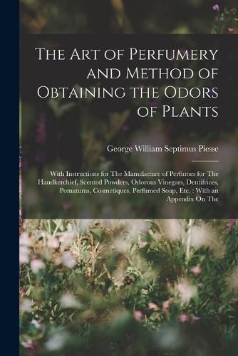 The Art of Perfumery and Method of Obtaining the Odors of Plants