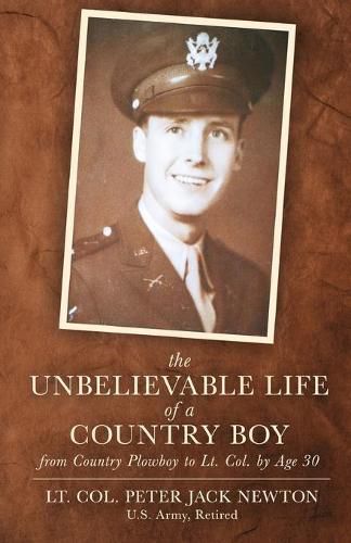 Cover image for The Unbelievable Life of a Country Boy: from Country Plowboy to Lt. Colonel by Age 30