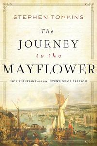 Cover image for The Journey to the Mayflower: God's Outlaws and the Invention of Freedom